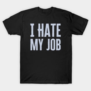 I Hate My Job T-Shirt